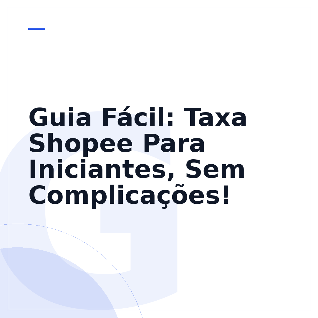 Guia Fácil: Taxa Shopee Para Iniciantes, Sem Complicações!