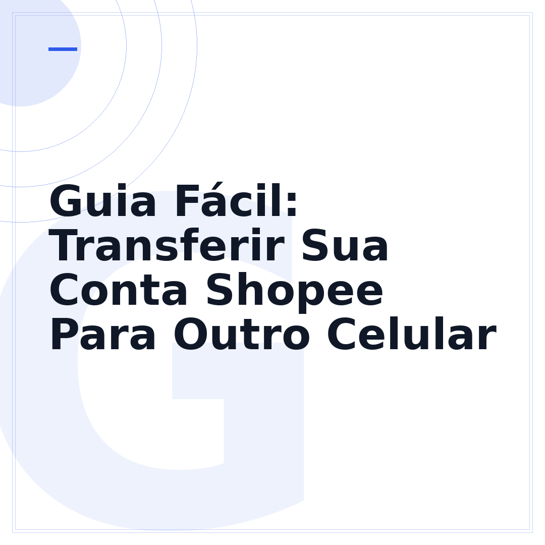 Guia Fácil: Transferir Sua Conta Shopee Para Outro Celular
