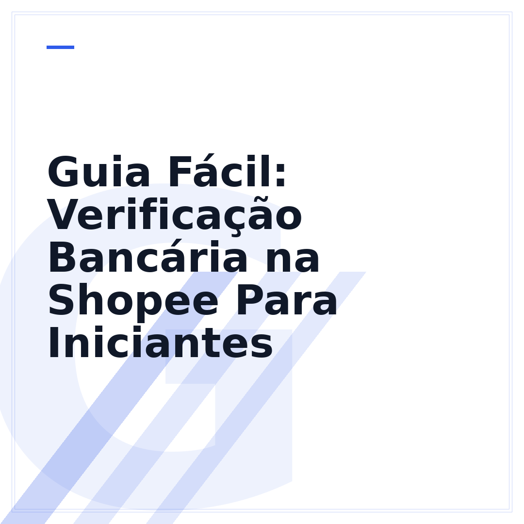 Guia Fácil: Verificação Bancária na Shopee Para Iniciantes
