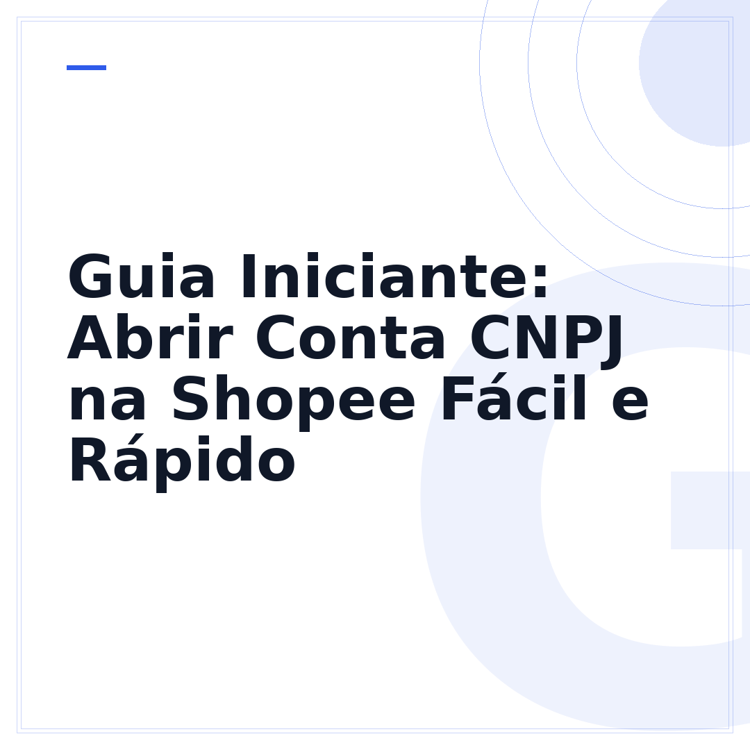 Guia Iniciante: Abrir Conta CNPJ na Shopee Fácil e Rápido