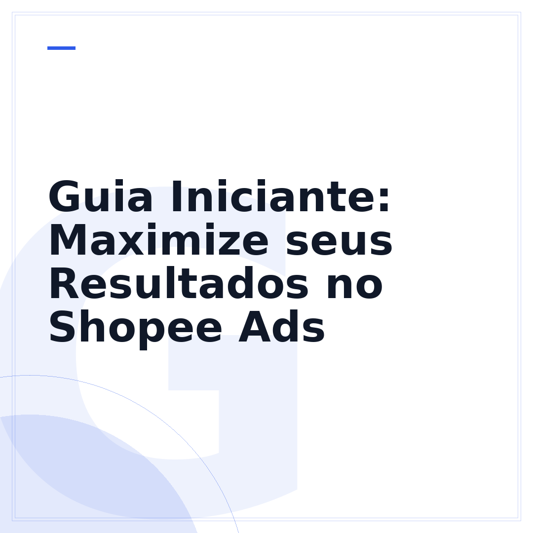 Guia Iniciante: Maximize seus Resultados no Shopee Ads