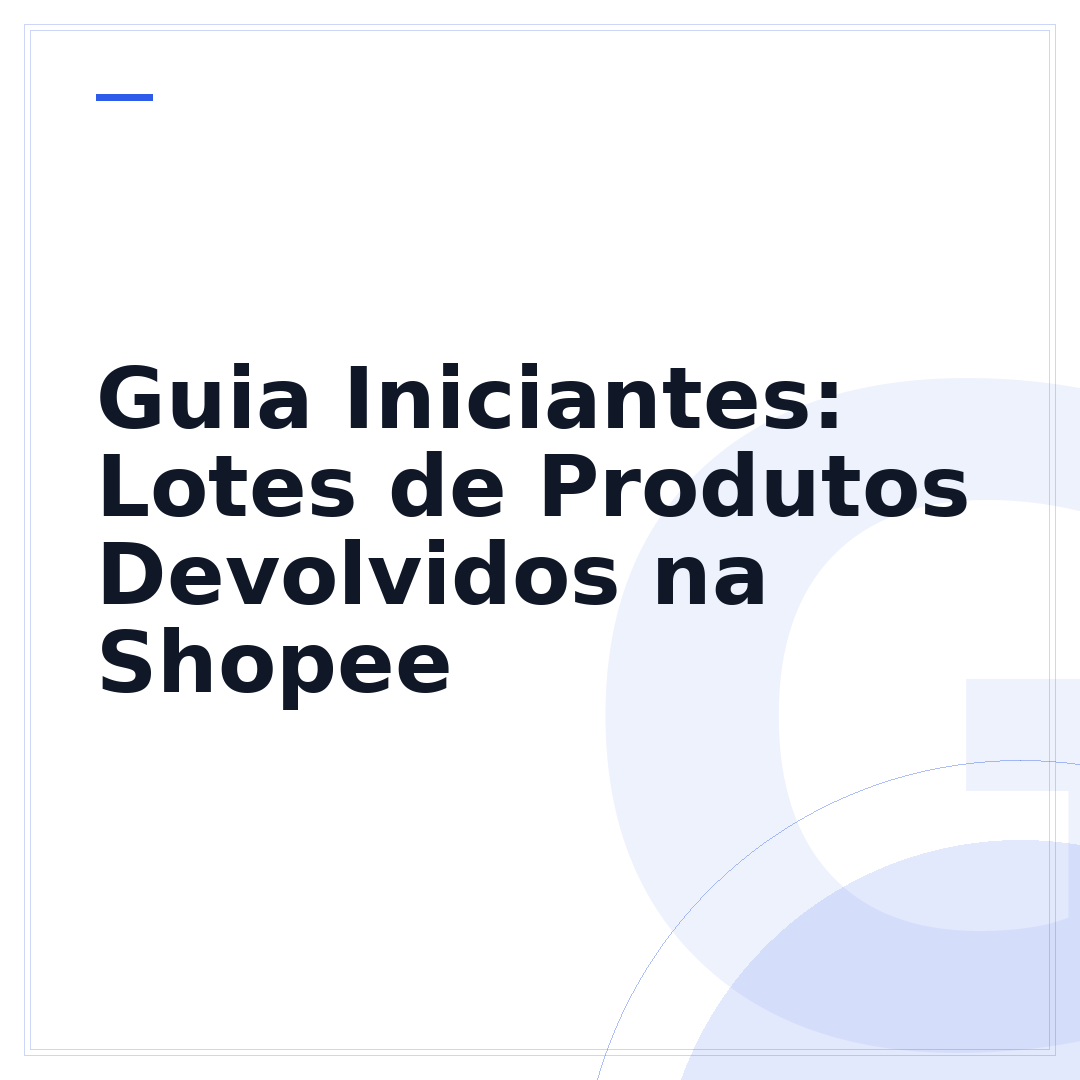 Guia Iniciantes: Lotes de Produtos Devolvidos na Shopee