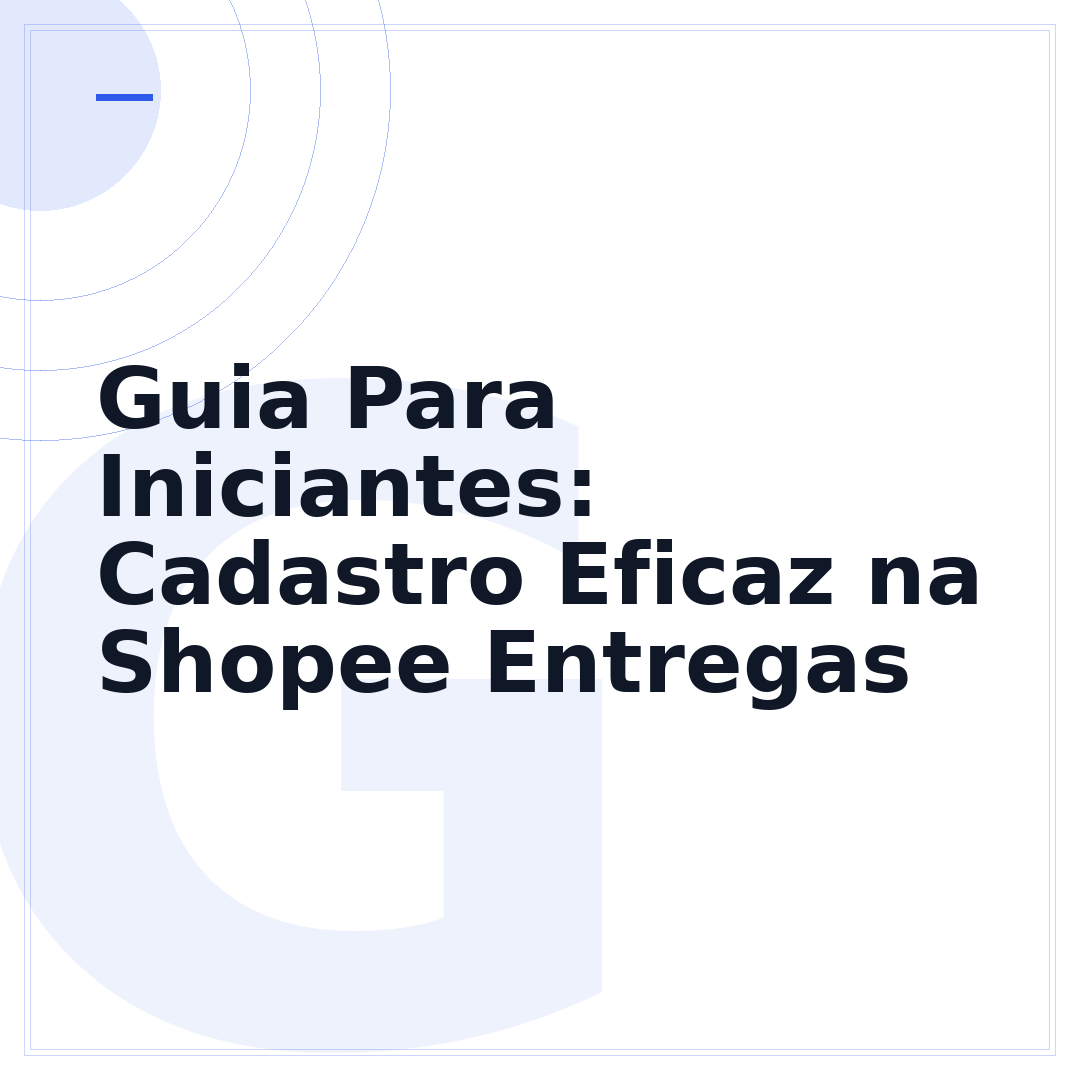 Guia Para Iniciantes: Cadastro Eficaz na Shopee Entregas