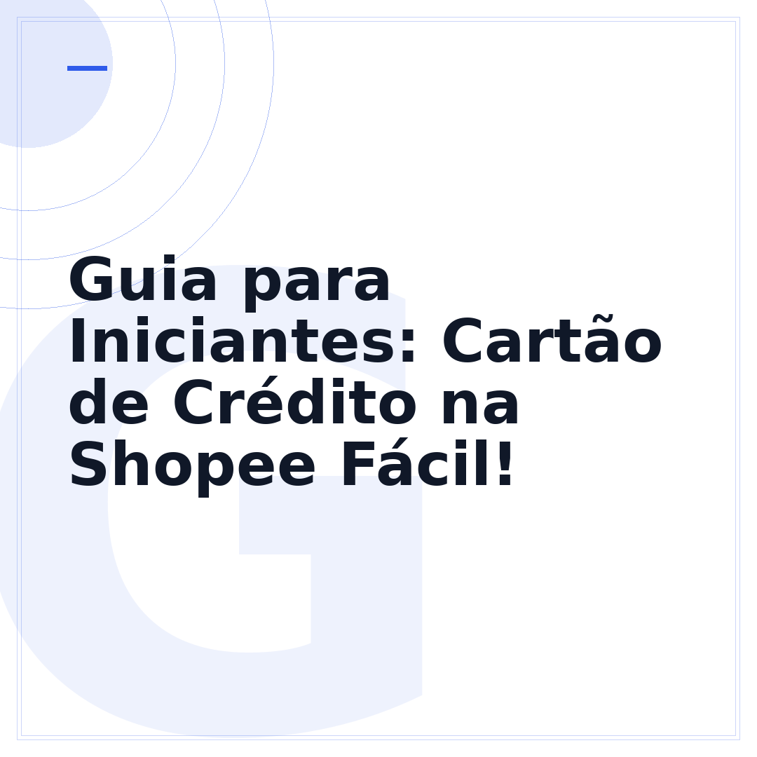 Guia para Iniciantes: Cartão de Crédito na Shopee Fácil!