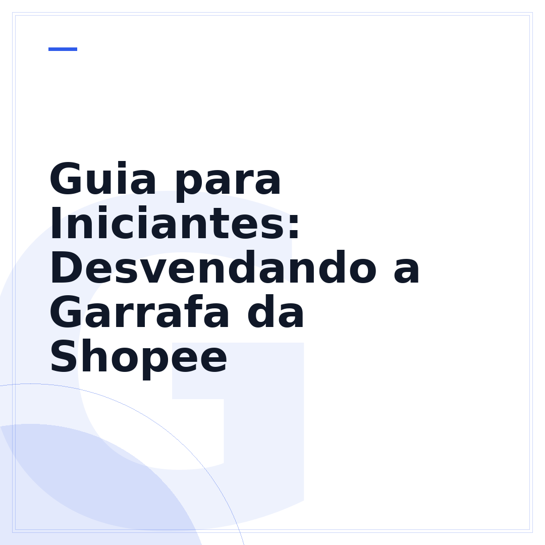 Guia para Iniciantes: Desvendando a Garrafa da Shopee