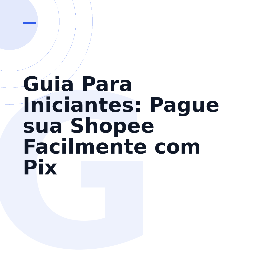 Guia Para Iniciantes: Pague sua Shopee Facilmente com Pix