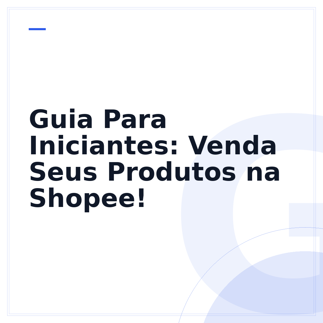 Guia Para Iniciantes: Venda Seus Produtos na Shopee!