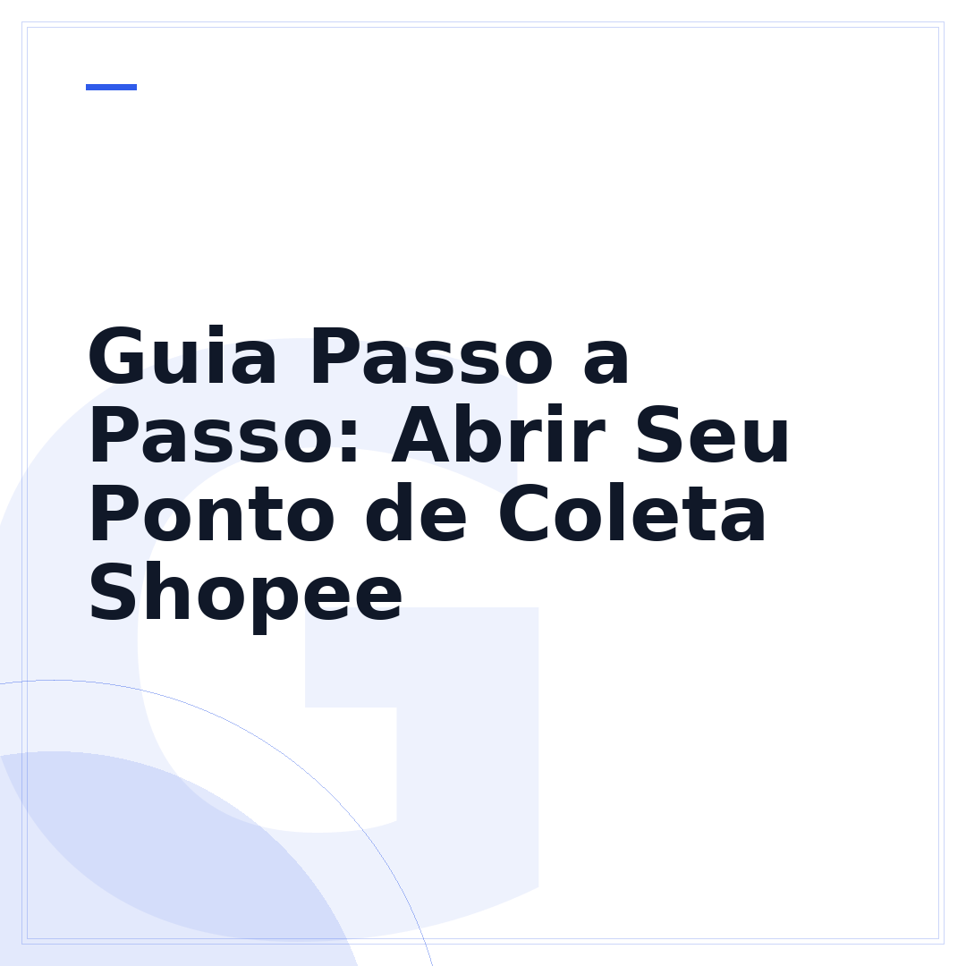 Guia Passo a Passo: Abrir Seu Ponto de Coleta Shopee