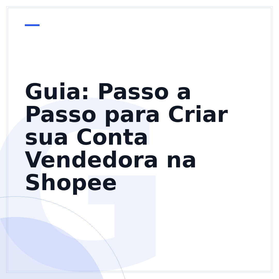 Guia: Passo a Passo para Criar sua Conta Vendedora na Shopee