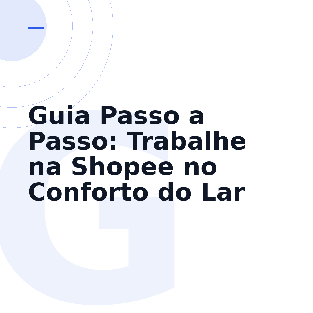 Guia Passo a Passo: Trabalhe na Shopee no Conforto do Lar