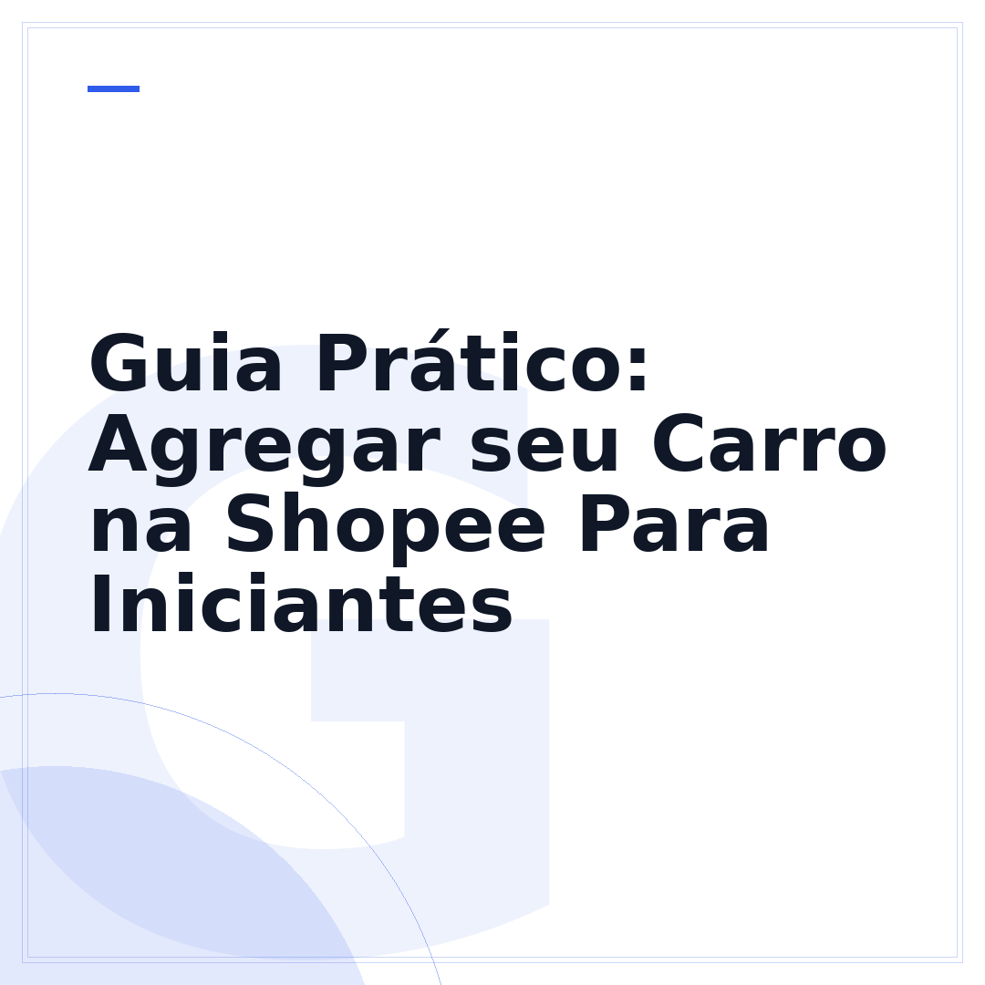 Guia Prático: Agregar seu Carro na Shopee Para Iniciantes