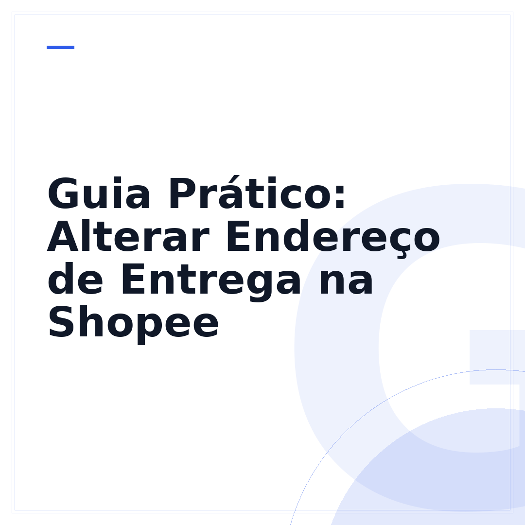 Guia Prático: Alterar Endereço de Entrega na Shopee