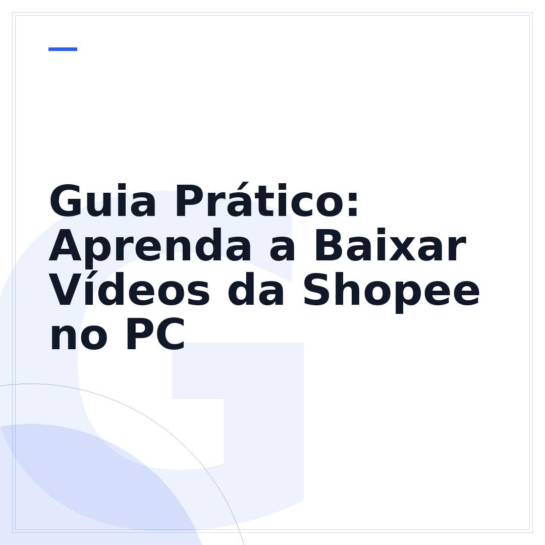 Guia Prático: Aprenda a Baixar Vídeos da Shopee no PC