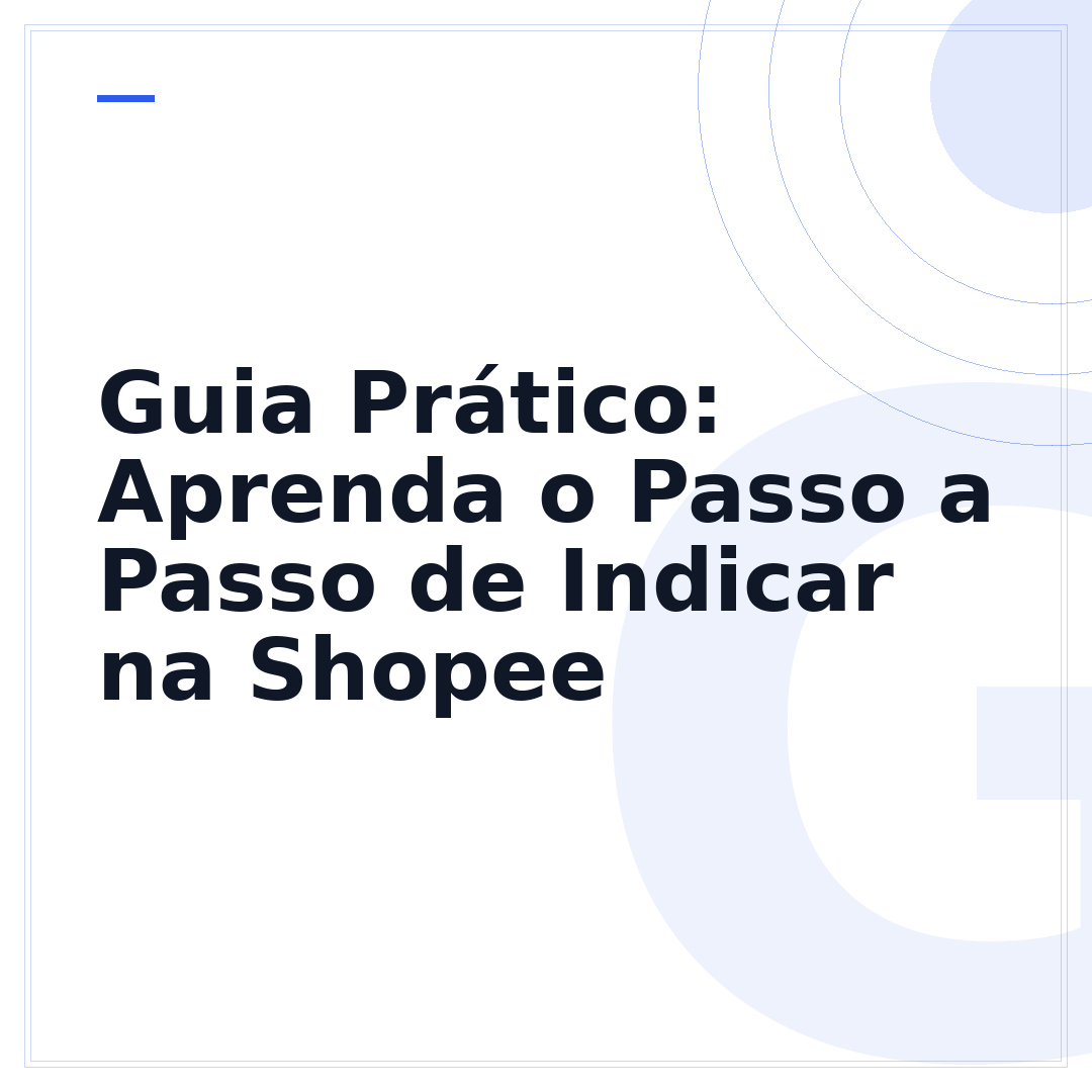 Guia Prático: Aprenda o Passo a Passo de Indicar na Shopee
