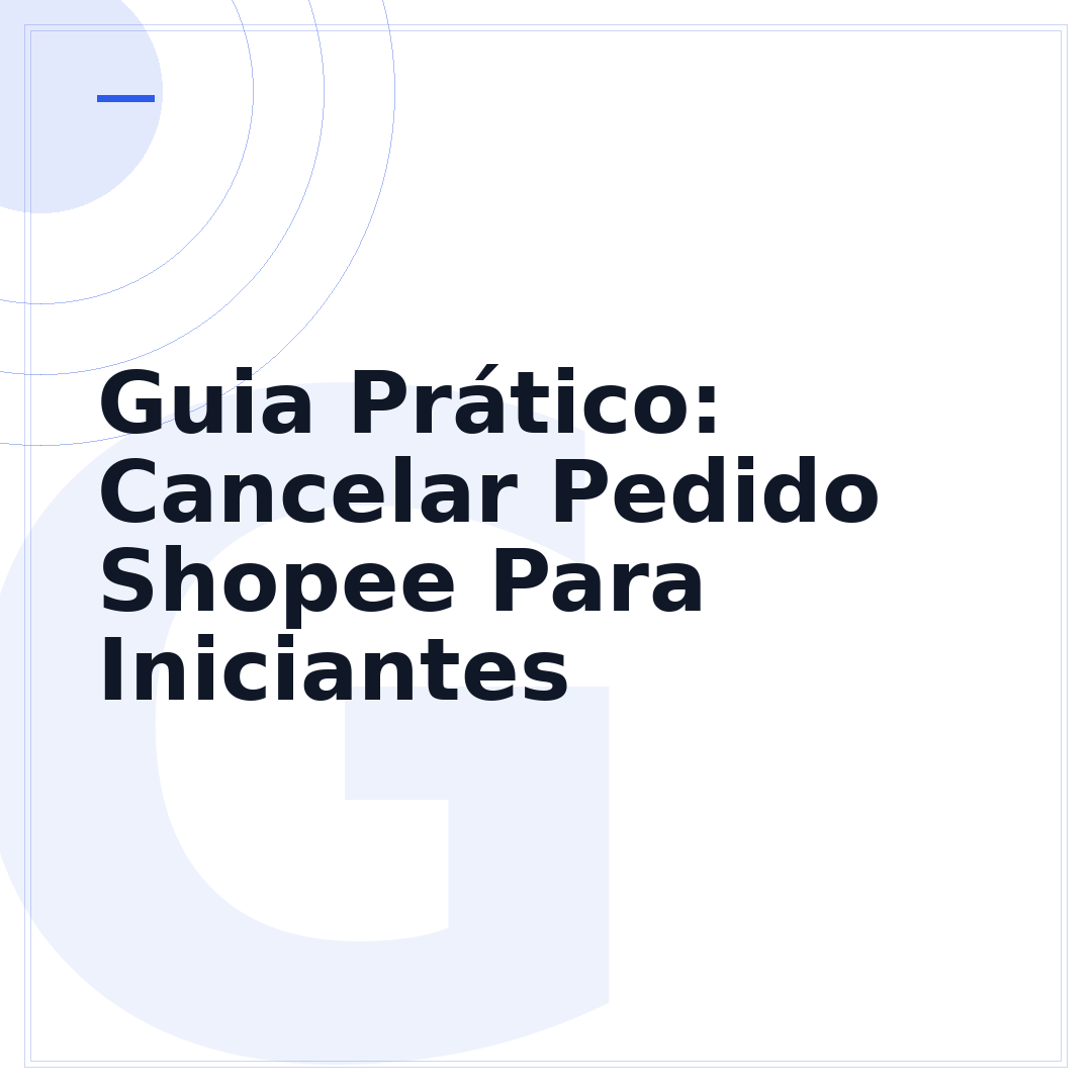 Guia Prático: Cancelar Pedido Shopee Para Iniciantes