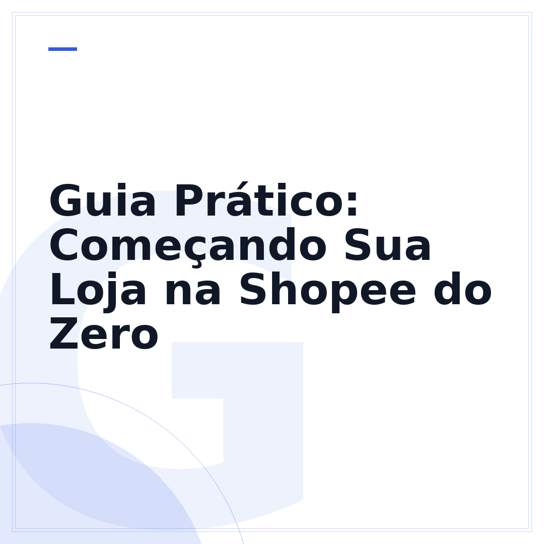 Guia Prático: Começando Sua Loja na Shopee do Zero