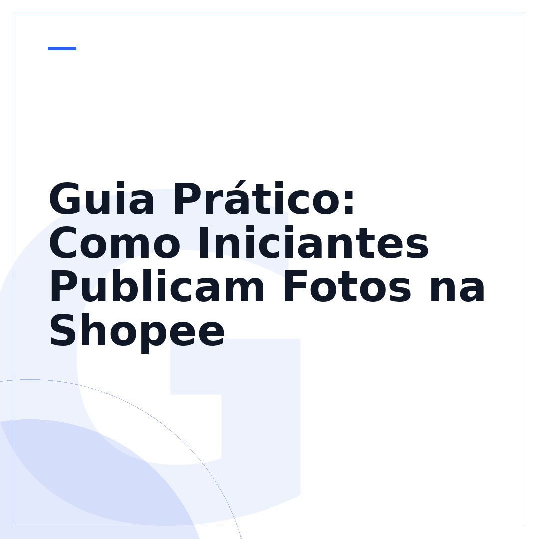 Guia Prático: Como Iniciantes Publicam Fotos na Shopee