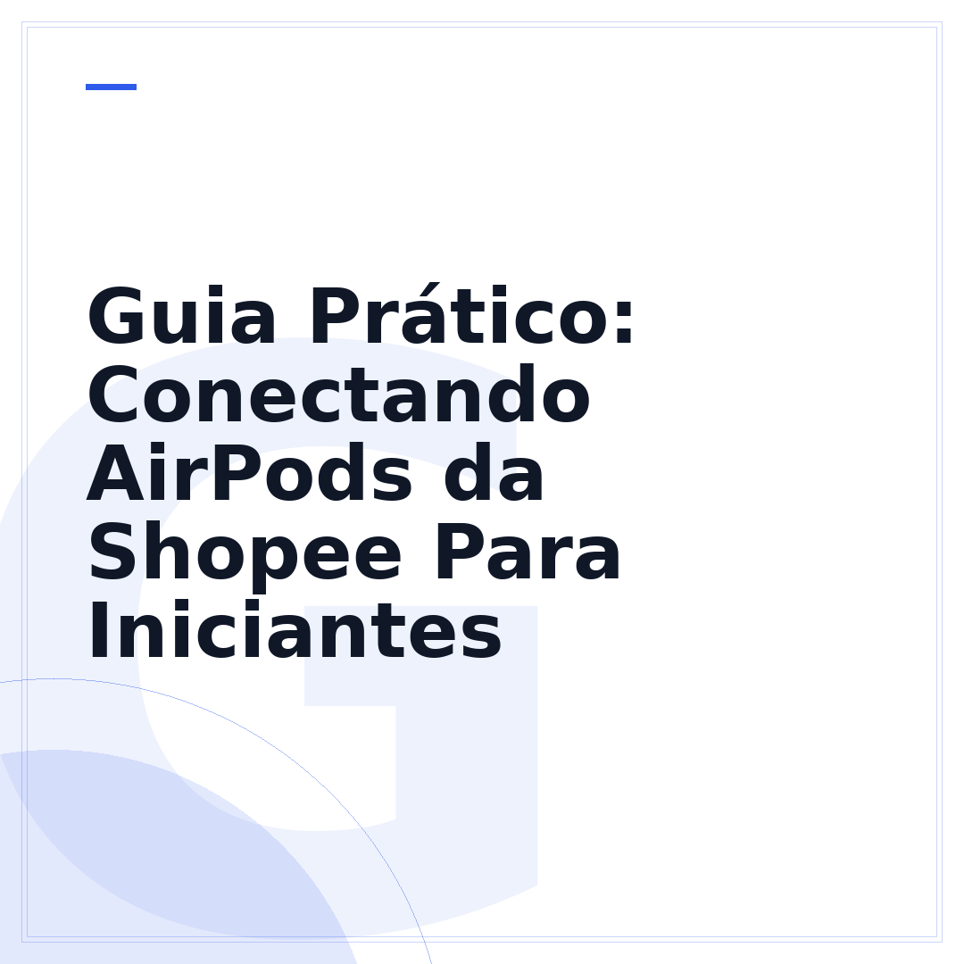 Guia Prático: Conectando AirPods da Shopee Para Iniciantes
