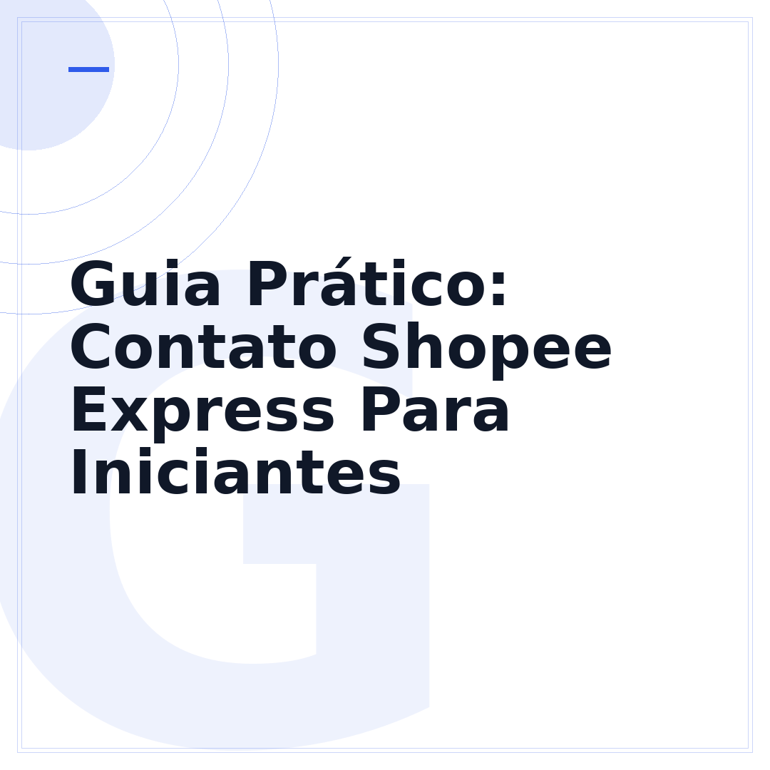 Guia Prático: Contato Shopee Express Para Iniciantes