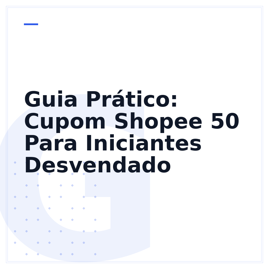 Guia Prático: Cupom Shopee 50 Para Iniciantes Desvendado