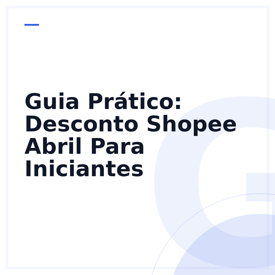 Guia Prático: Desconto Shopee Abril Para Iniciantes