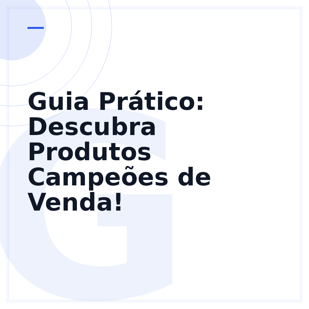 Guia Prático: Descubra Produtos Campeões de Venda!