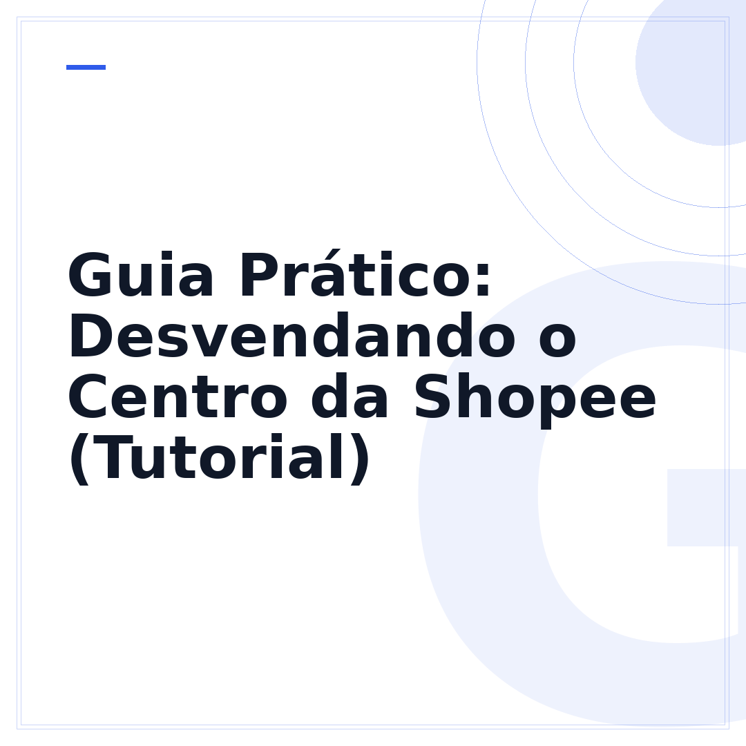 Guia Prático: Desvendando o Centro da Shopee (Tutorial)