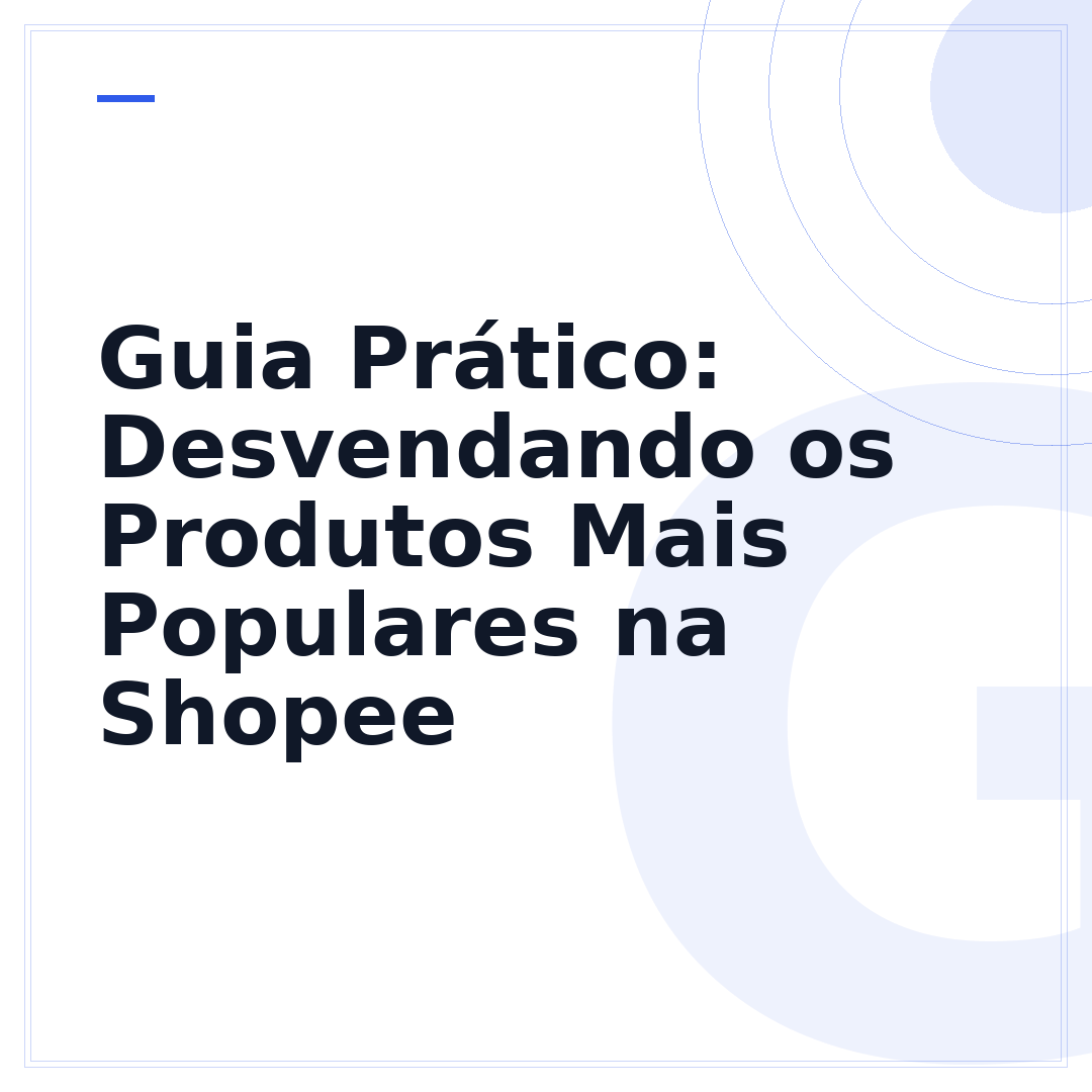 Guia Prático: Desvendando os Produtos Mais Populares na Shopee