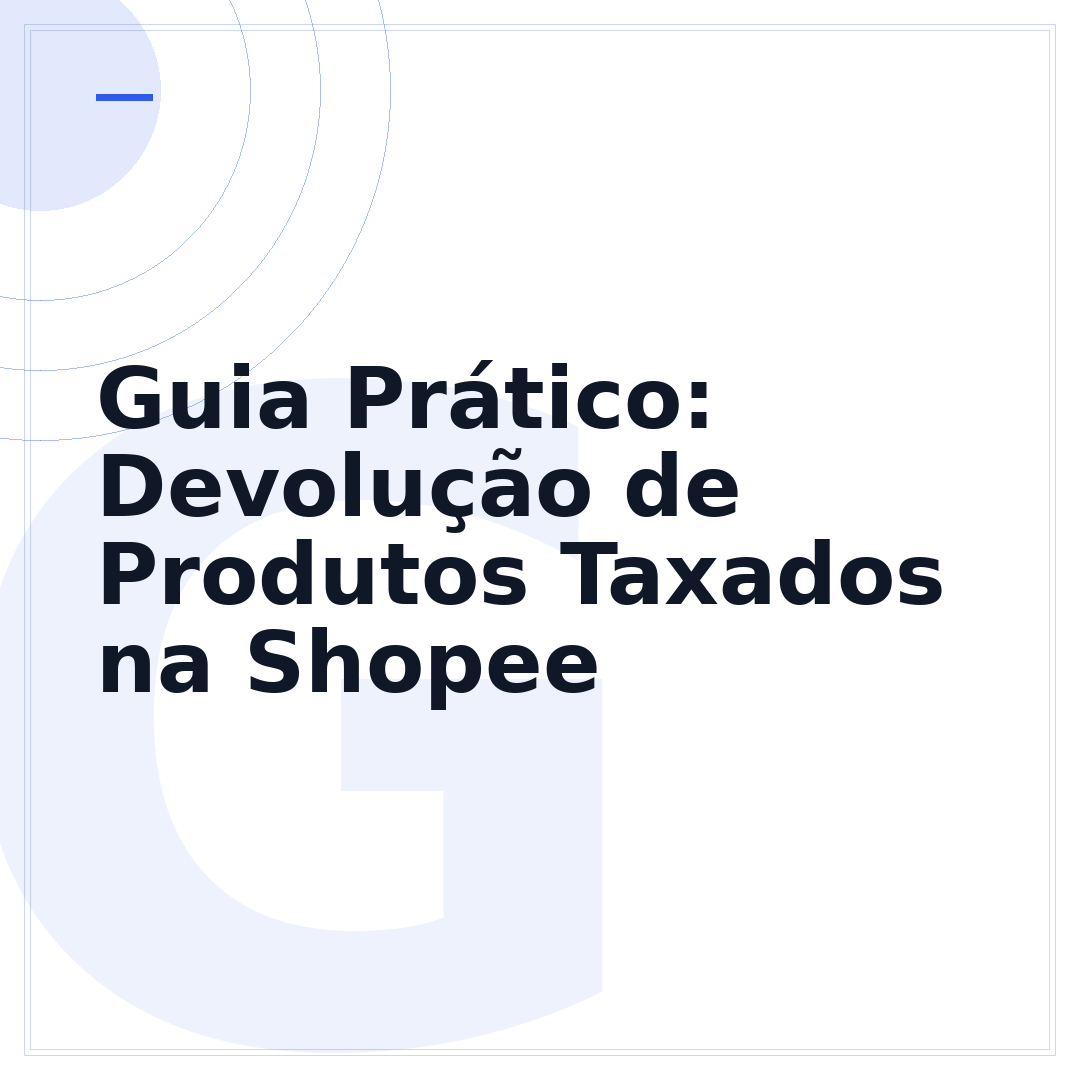 Guia Prático: Devolução de Produtos Taxados na Shopee