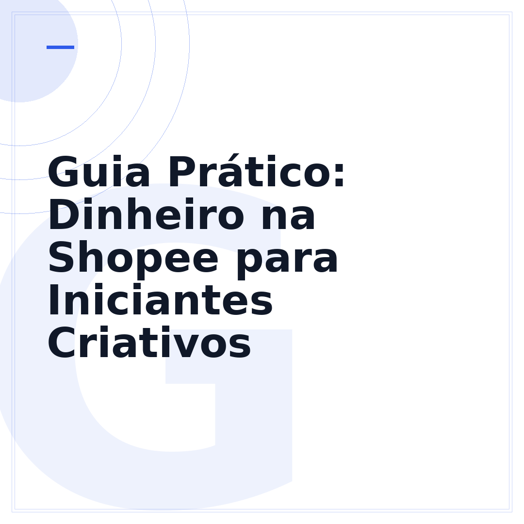 Guia Prático: Dinheiro na Shopee para Iniciantes Criativos