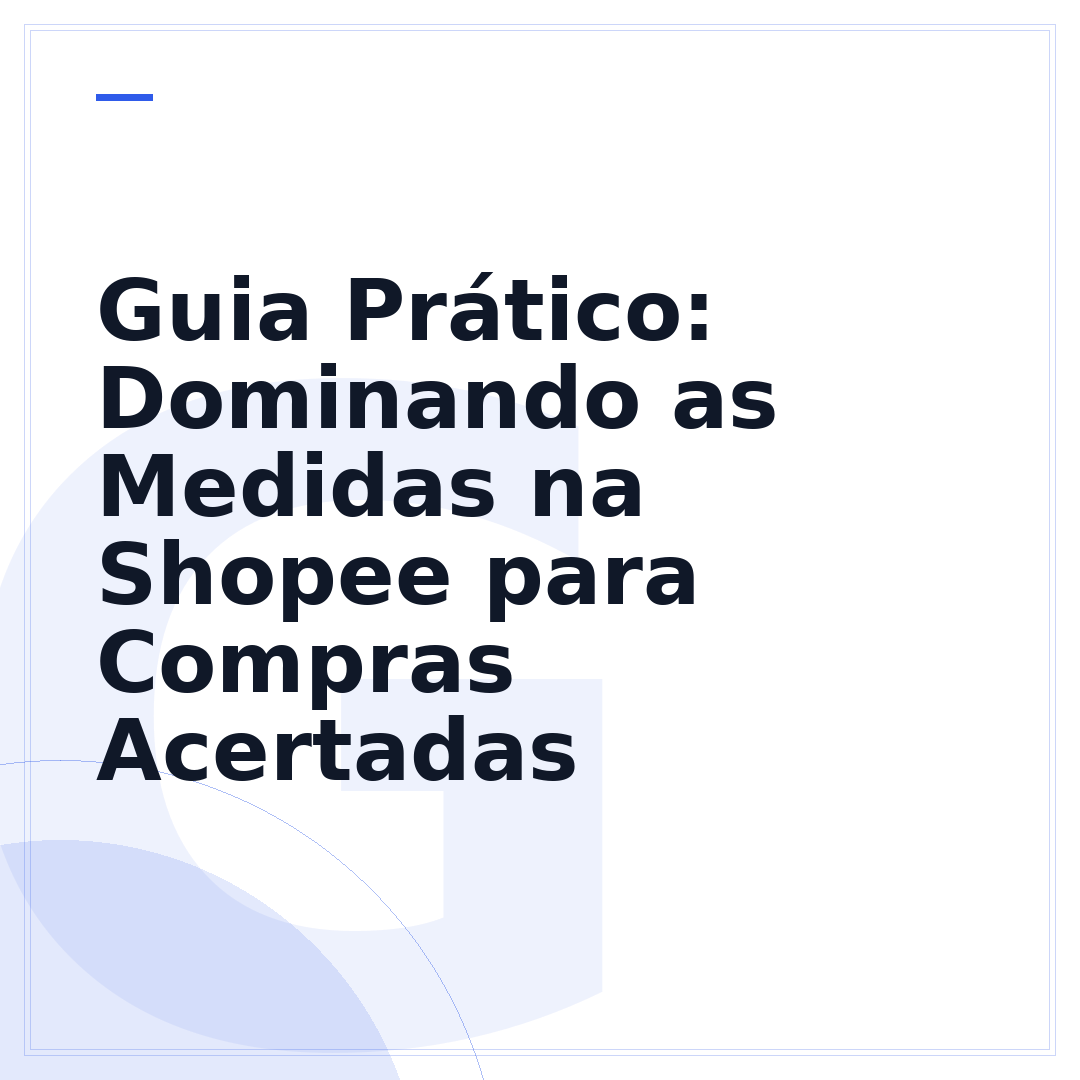 Guia Prático: Dominando as Medidas na Shopee para Compras Acertadas