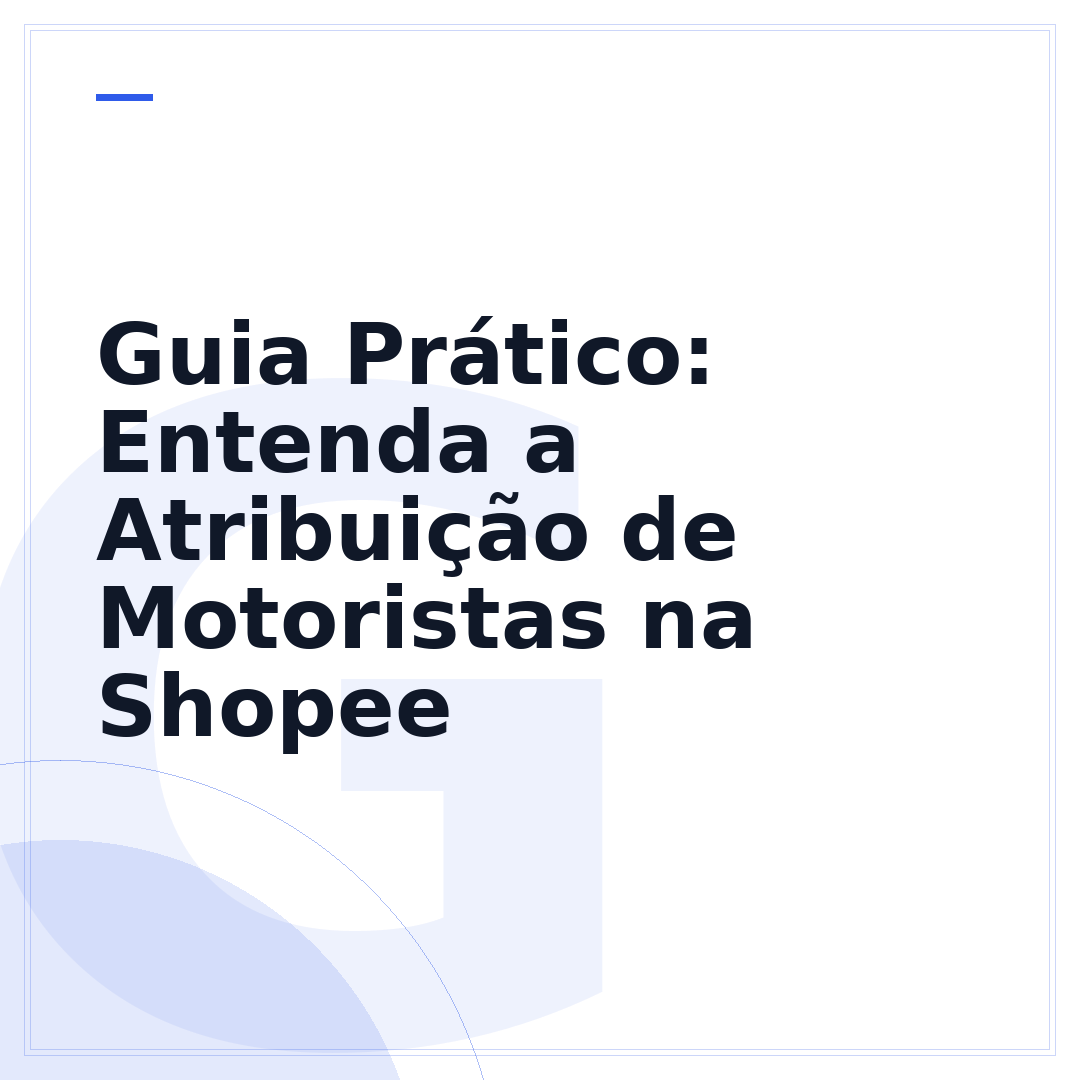 Guia Prático: Entenda a Atribuição de Motoristas na Shopee