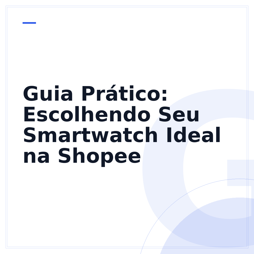 Guia Prático: Escolhendo Seu Smartwatch Ideal na Shopee