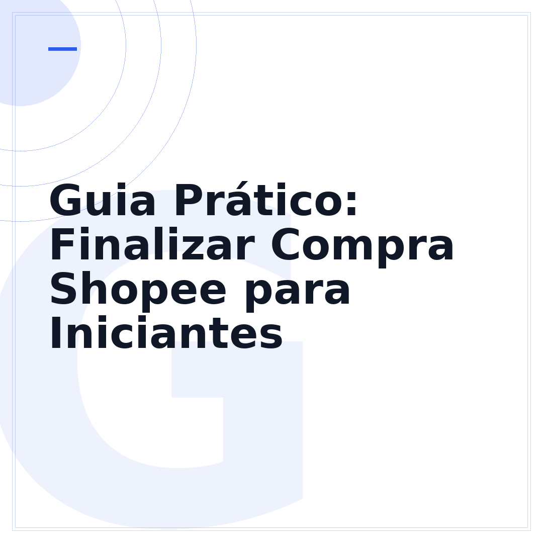 Guia Prático: Finalizar Compra Shopee para Iniciantes