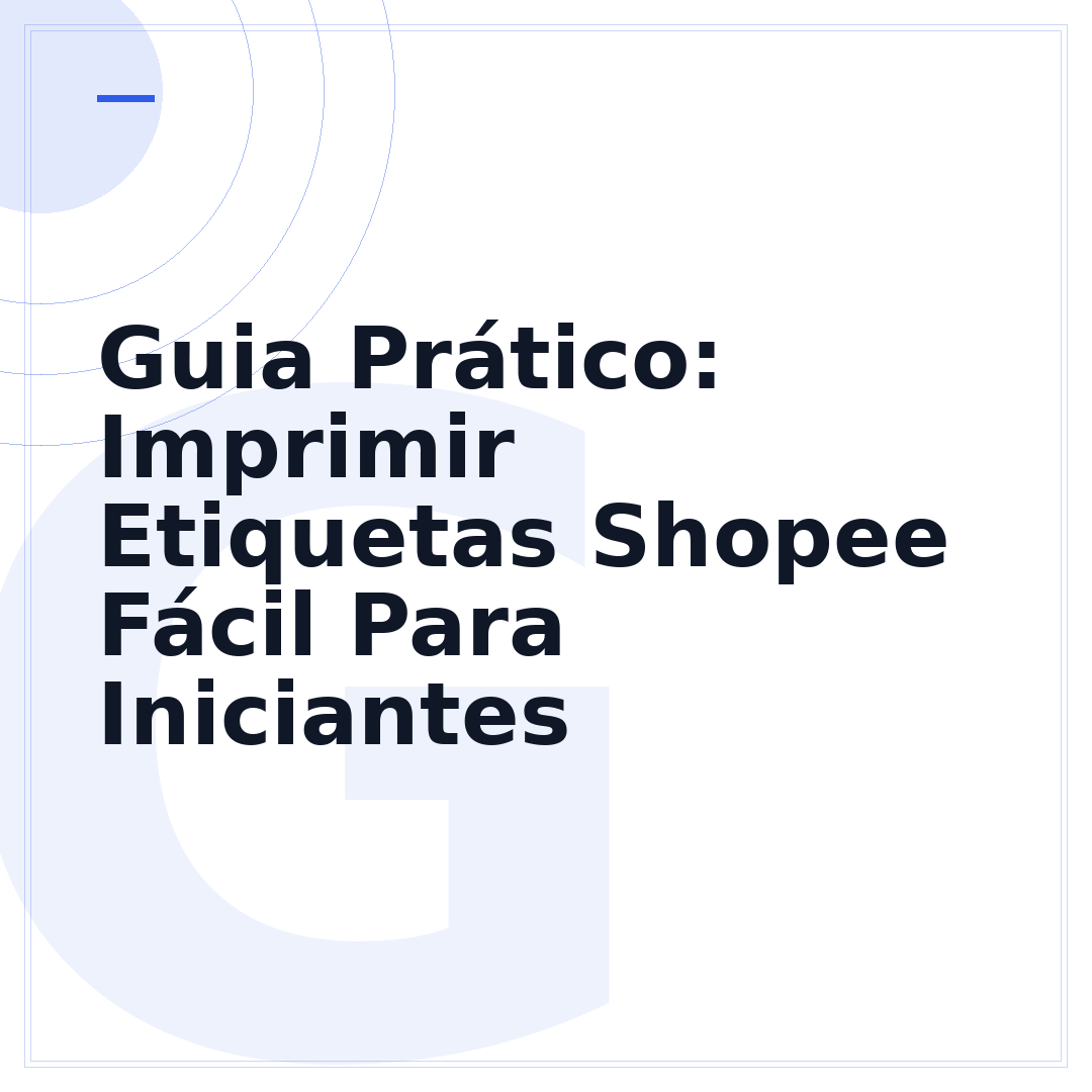 Guia Prático: Imprimir Etiquetas Shopee Fácil Para Iniciantes