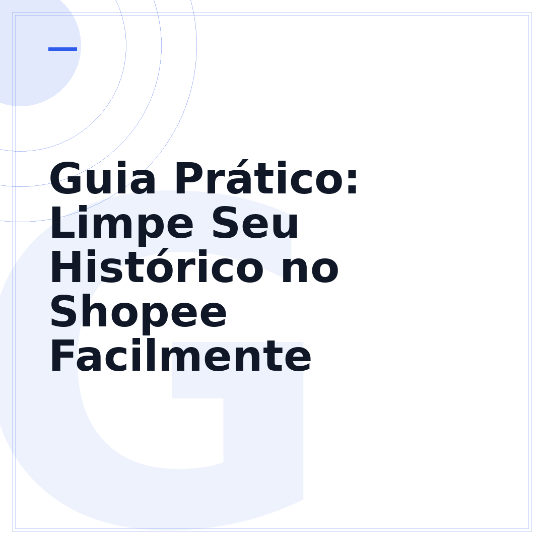 Guia Prático: Limpe Seu Histórico no Shopee Facilmente
