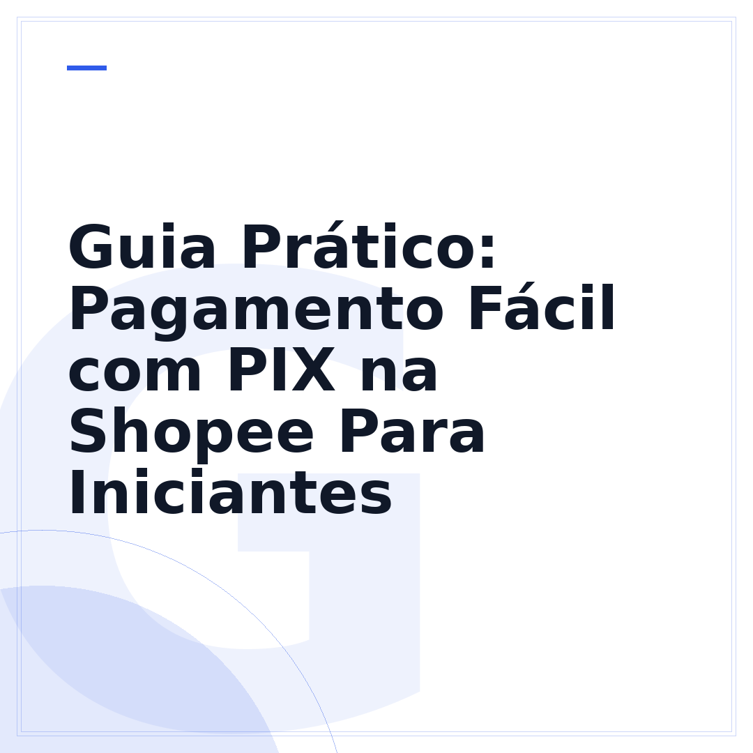 Guia Prático: Pagamento Fácil com PIX na Shopee Para Iniciantes