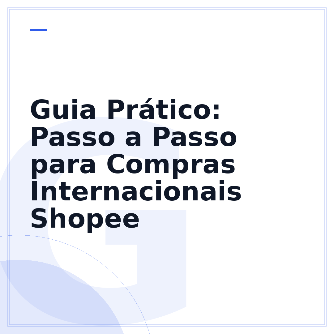 Guia Prático: Passo a Passo para Compras Internacionais Shopee