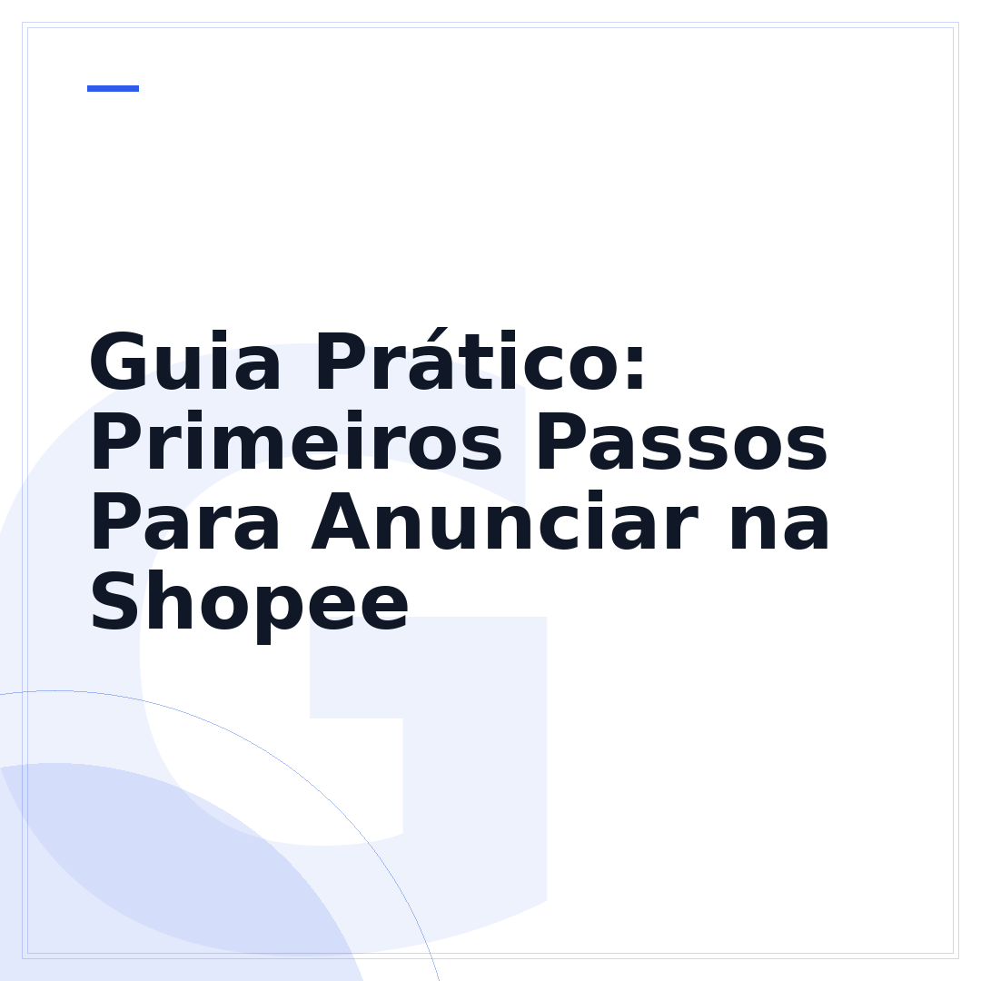 Guia Prático: Primeiros Passos Para Anunciar na Shopee