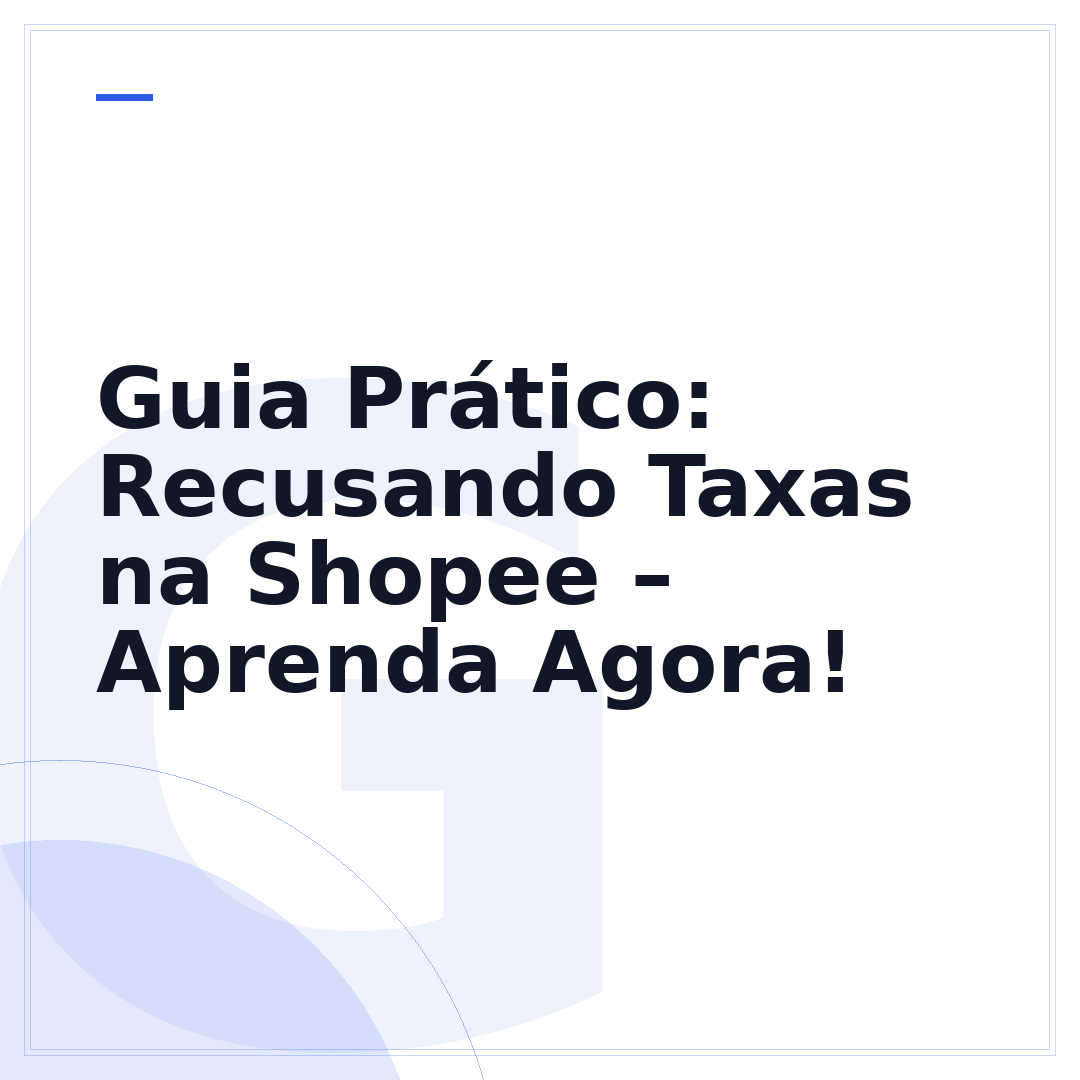 Guia Prático: Recusando Taxas na Shopee – Aprenda Agora!