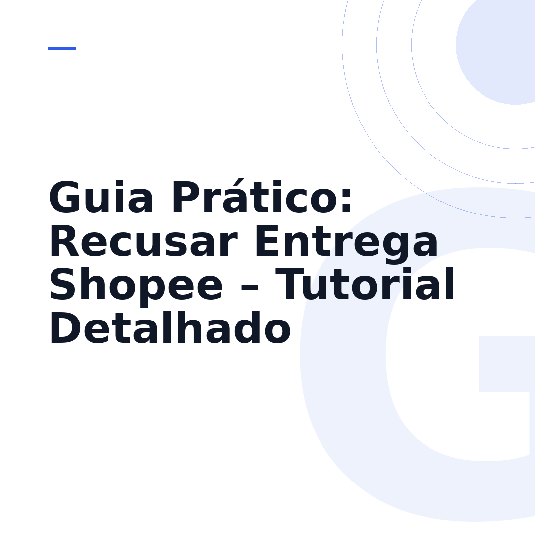 Guia Prático: Recusar Entrega Shopee – Tutorial Detalhado
