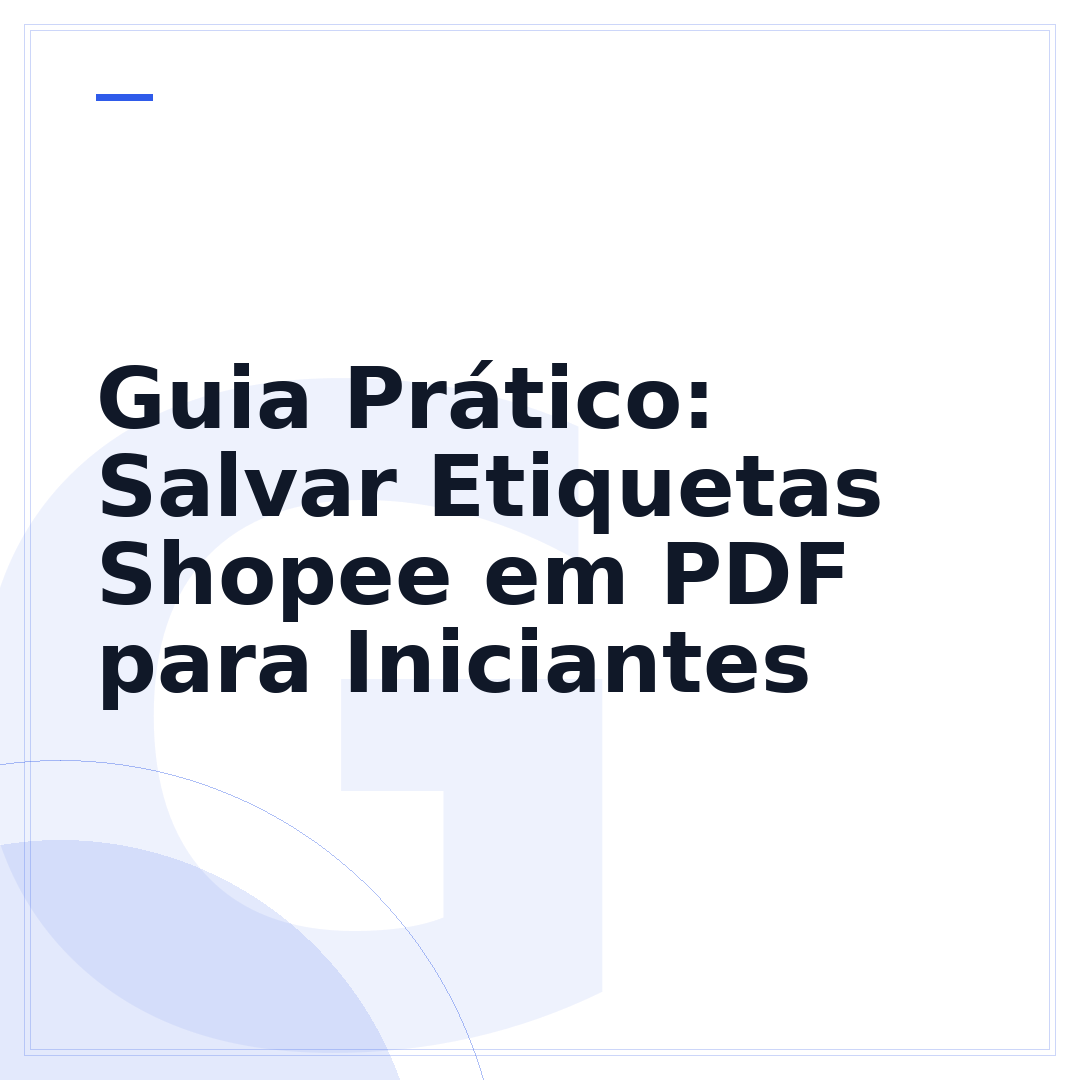 Guia Prático: Salvar Etiquetas Shopee em PDF para Iniciantes
