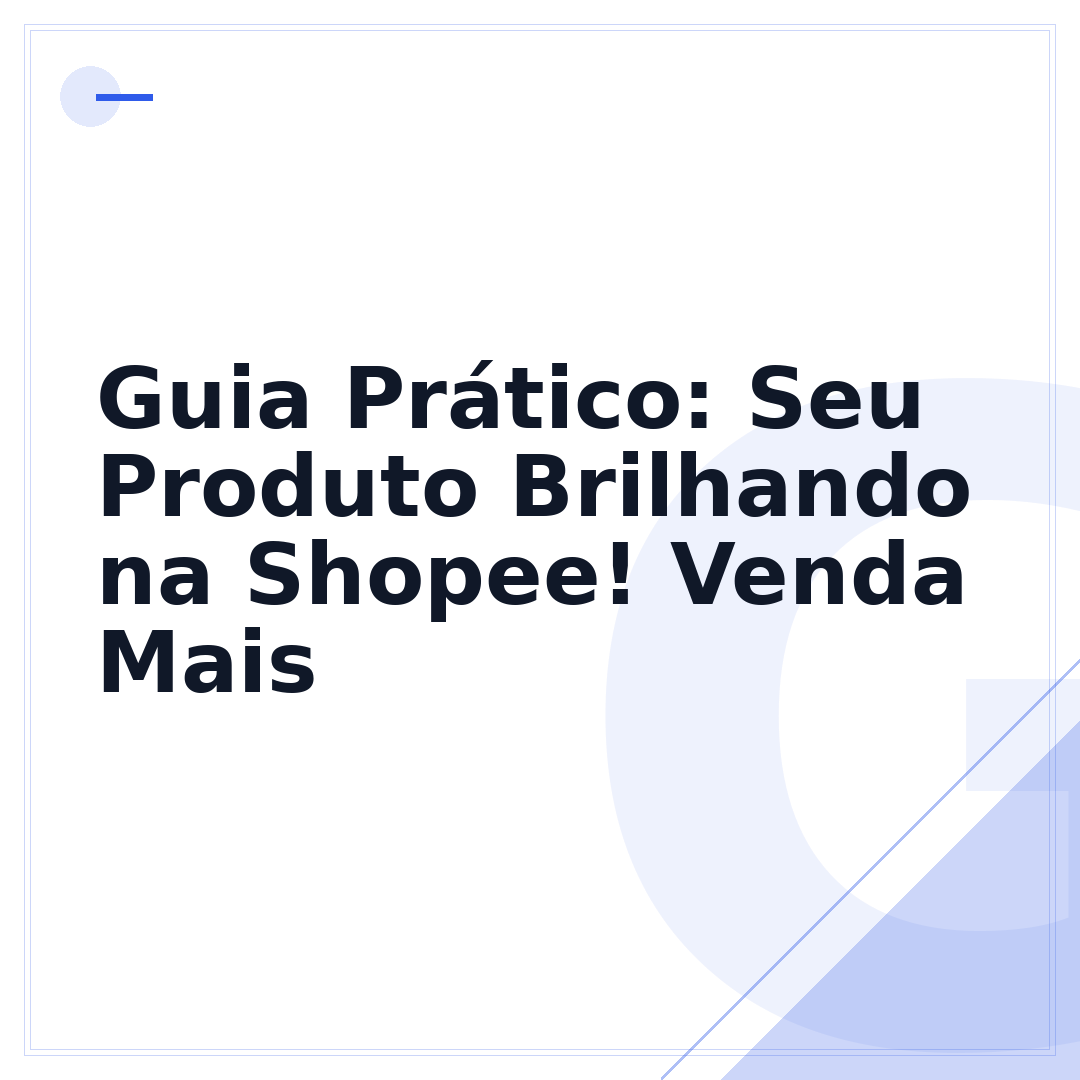 Guia Prático: Seu Produto Brilhando na Shopee! Venda Mais
