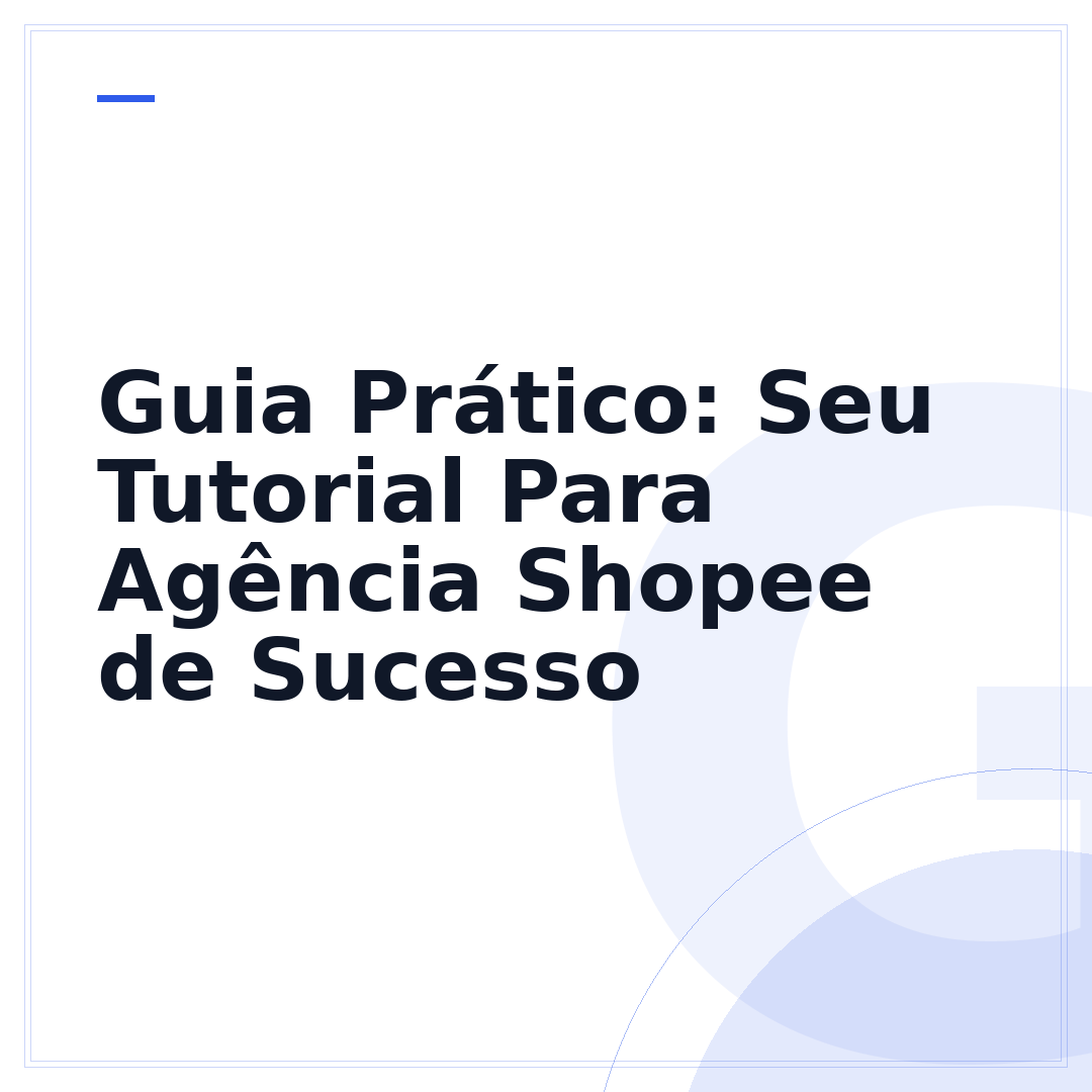 Guia Prático: Seu Tutorial Para Agência Shopee de Sucesso