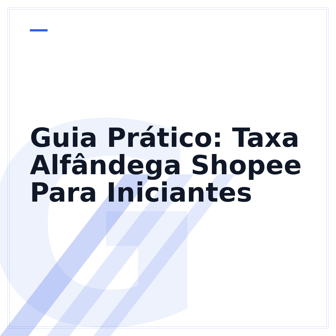 Guia Prático: Taxa Alfândega Shopee Para Iniciantes
