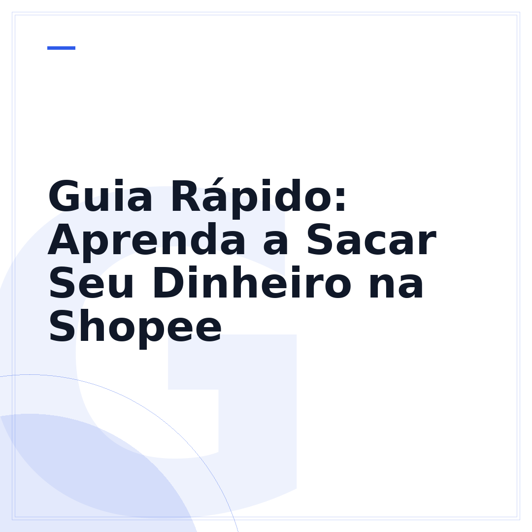 Guia Rápido: Aprenda a Sacar Seu Dinheiro na Shopee