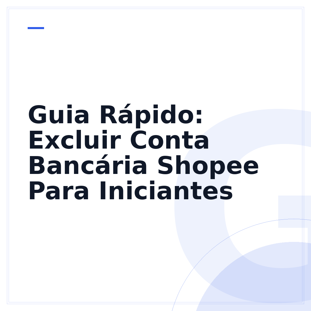 Guia Rápido: Excluir Conta Bancária Shopee Para Iniciantes
