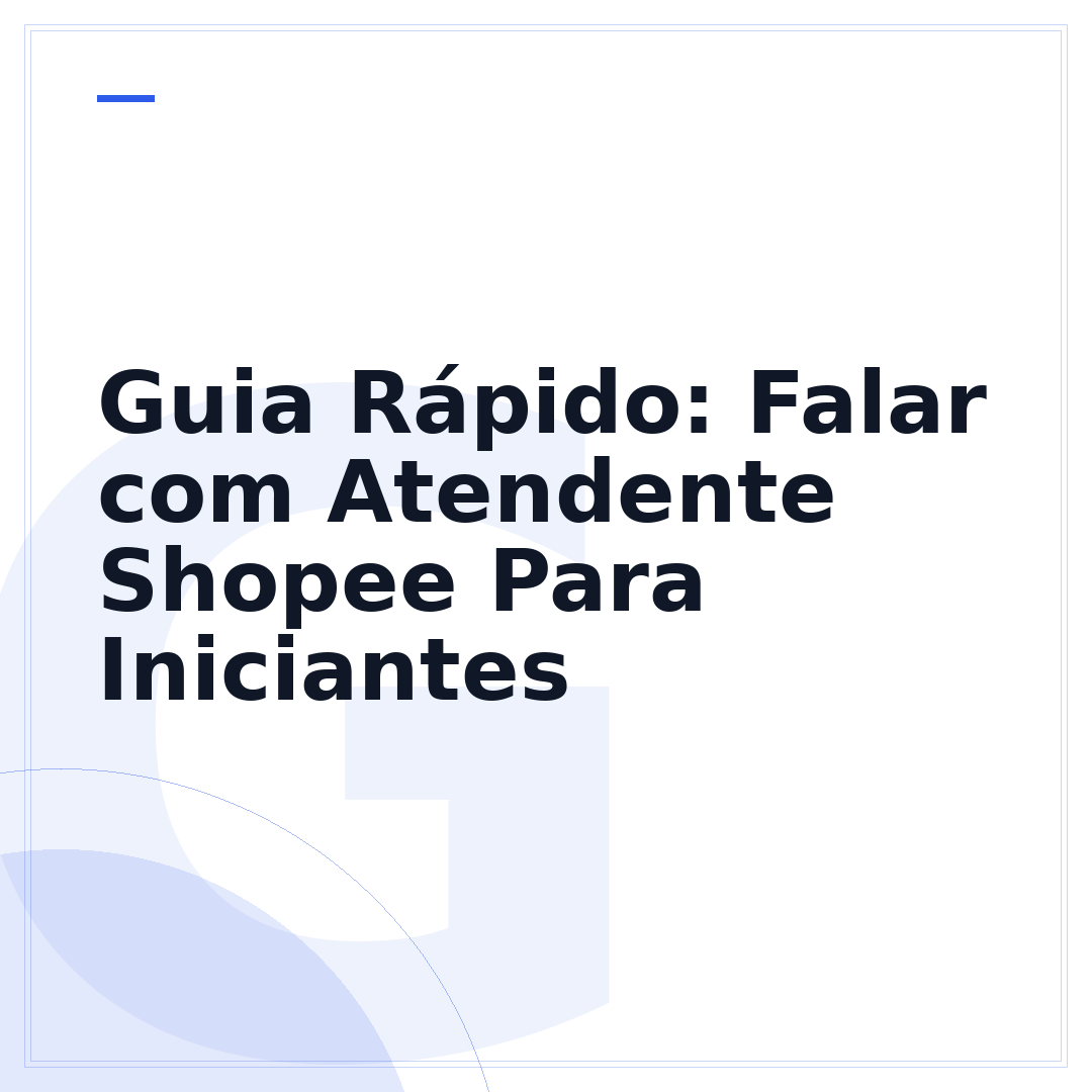 Guia Rápido: Falar com Atendente Shopee Para Iniciantes