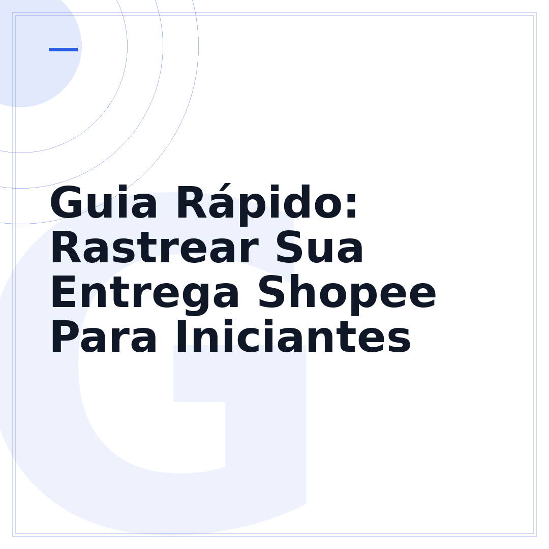 Guia Rápido: Rastrear Sua Entrega Shopee Para Iniciantes