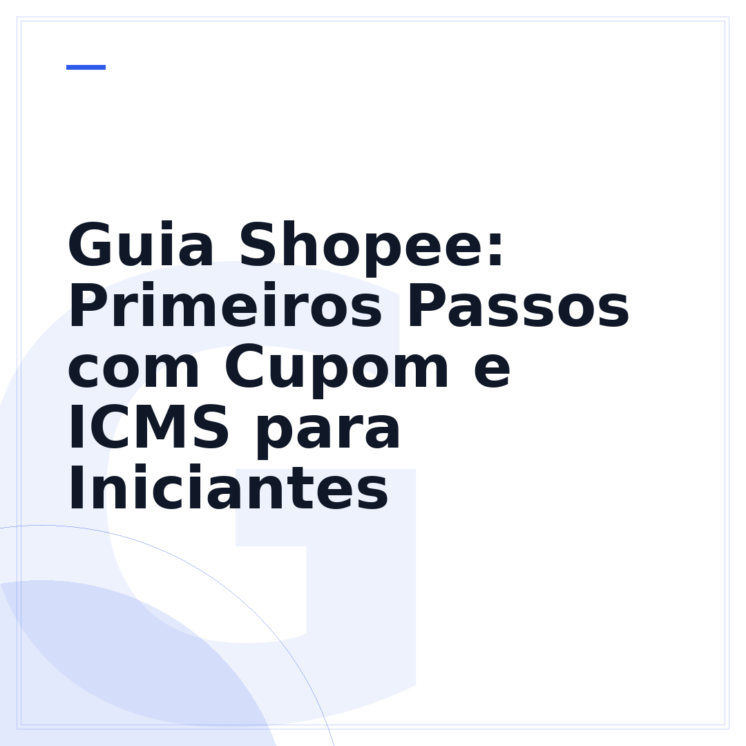 Guia Shopee: Primeiros Passos com Cupom e ICMS para Iniciantes
